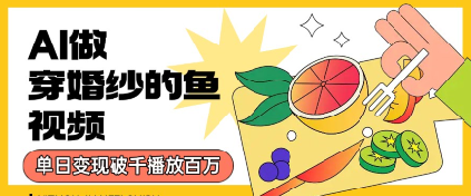 用AI制作穿婚纱的鱼视频，单日变现多张，轻松收割百万播放