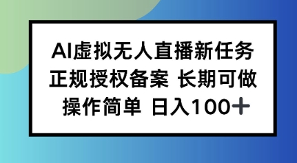 AI虚拟无人直播新任务正规授权备案长期可做操作简单日入100