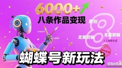 蝴蝶号新玩法纯AI生成，八条作品变现6k，无需剪辑全原创作品