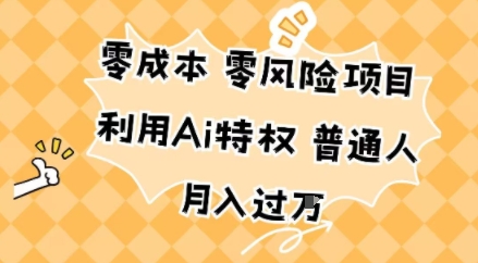 零成本零风险项目，利用Ai特权，普通人月入过W