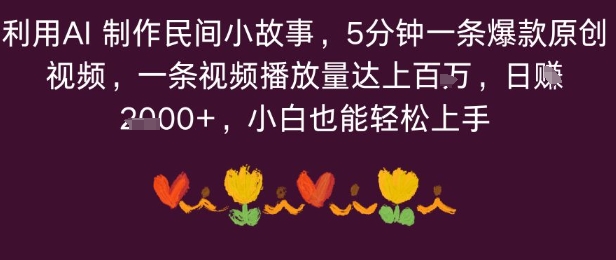 利用AI 制作民间小故事，5分钟一条爆款原创视频，一条视频播放量达上百万，小白也能日入多张