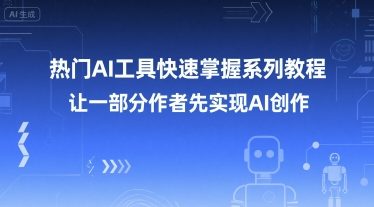 热门AI工具快速掌握系列教程,让一部分创作者先实现AI创作